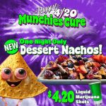 Roxxy Munchies Cure on 4/20. New one night only Dessert Nachos. $4.20 Liquid Marijuana Shots.