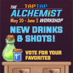 Tap Tap The Alchemist Workshop. May 20-June 2. New Drinks & Shots. Vote for your favorites.